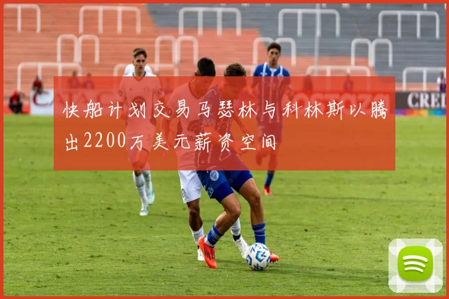 快船计划交易马瑟林与科林斯以腾出2200万美元薪资空间